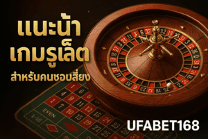 🎰 แนะนำเกมรูเล็ต ufabet168 สำหรับคนชอบเสี่ยง